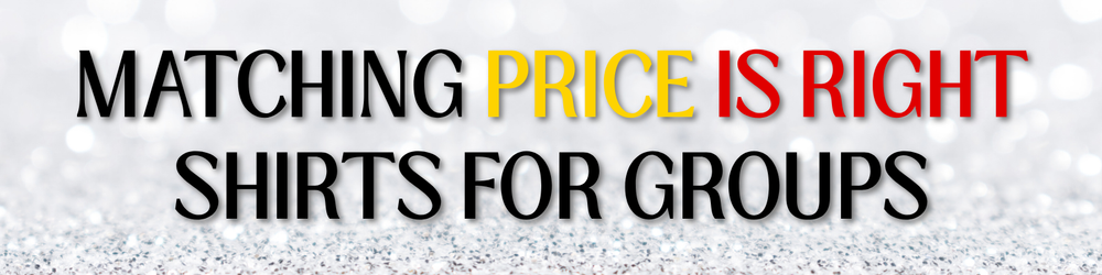 Price is Right Shirts Made for Families, Friends, Coworkers, Bachelorette parties, Girls trips, Couples, and Fan groups
