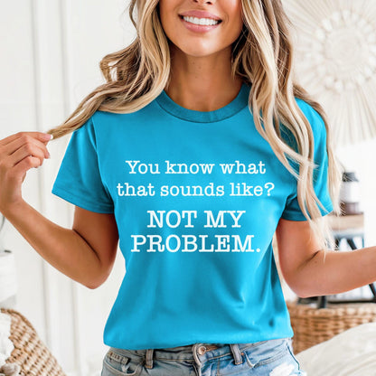 Not My Problem Sarcastic Aqua Shirt for Anti Social Introvert Gift