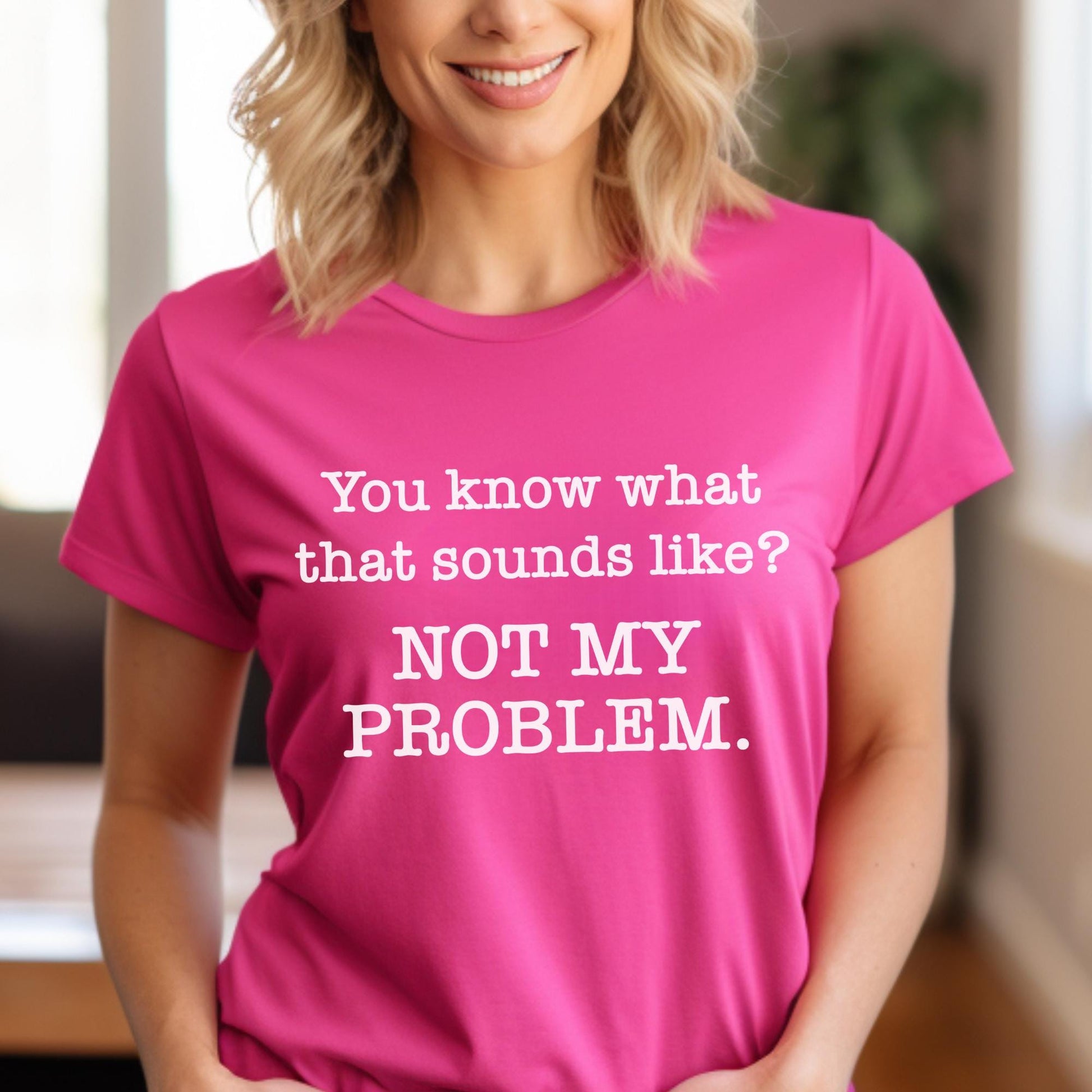 Not My Problem Sarcastic Shirt Berry Pink for Anti Social Introvert Gift