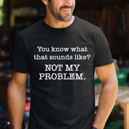 Not My Problem Sarcastic Black Shirt for Anti Social Introvert Gift