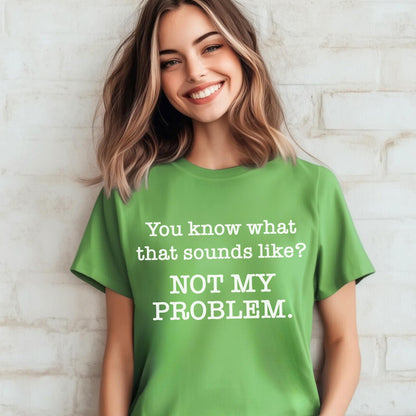 Not My Problem Sarcastic Leaf Green Shirt for Anti Social Introvert Gift