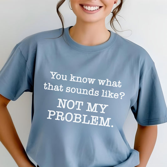 Not My Problem Sarcastic Steel Blue Shirt for Anti Social Introvert Gift