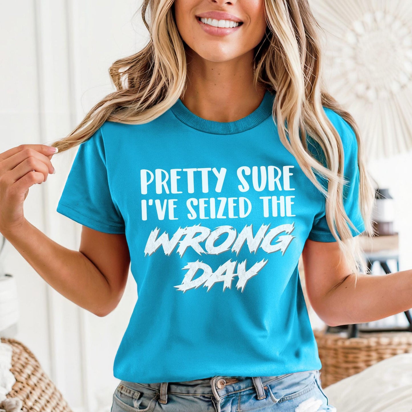 Pretty Sure I've Seized the Wrong Day Shirt | Funny Sarcastic Carpe Diem Aqua Shirt