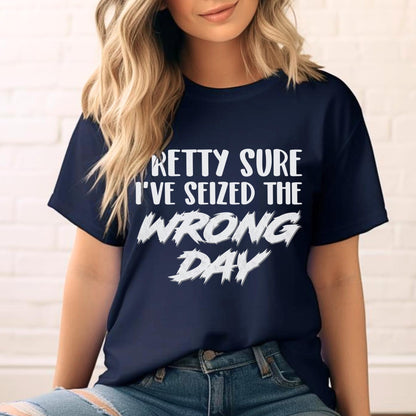 Pretty Sure I've Seized the Wrong Day Shirt | Funny Sarcastic Carpe Diem Navy Shirt