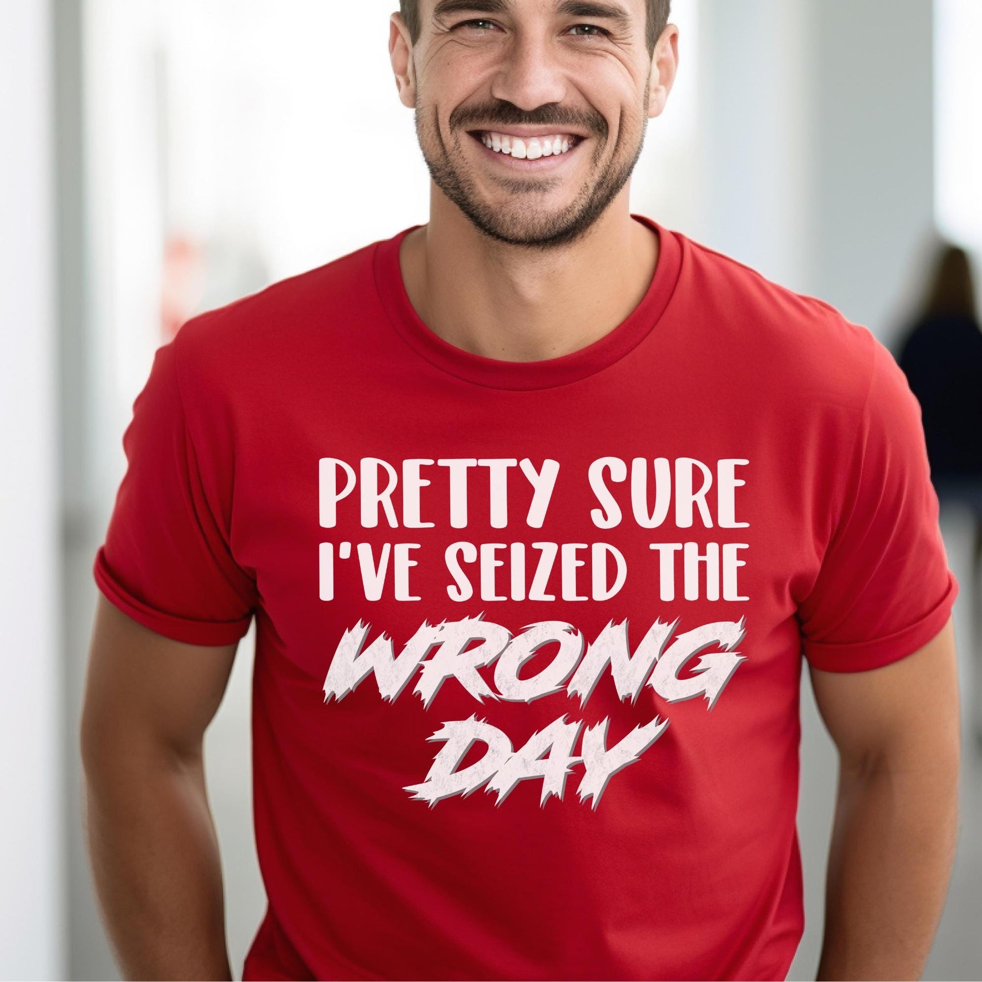 Pretty Sure I've Seized the Wrong Day Shirt | Funny Sarcastic Carpe Diem Red 
Shirt