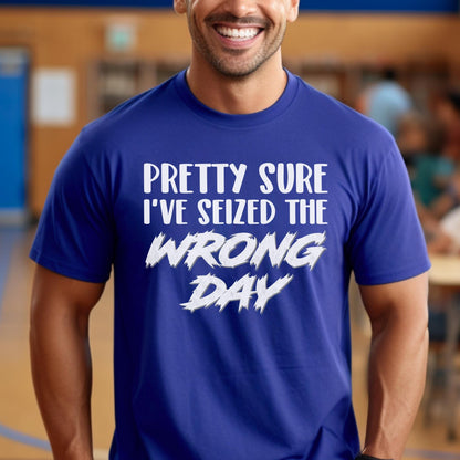 Pretty Sure I've Seized the Wrong Day Shirt | Funny Sarcastic Carpe Diem True Royal Shirt