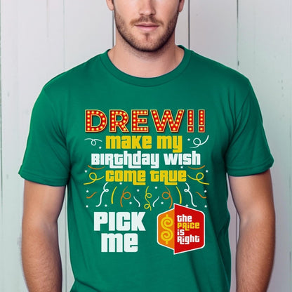 Drew Make My Birthday Wish Come True Price is Right Shirt, Fun Birthday Fan Gift - Kelly - XS -