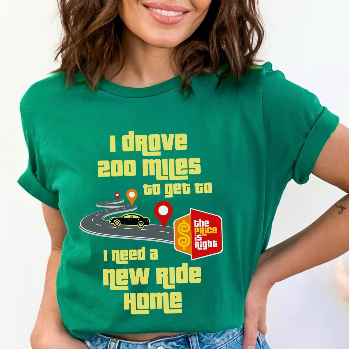 I Drove Miles to Get to the Price is Right, I Need a New Ride Home Personalized Shirt for Contestants Hoping for a Car - Kelly - XS -