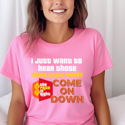 I Just Want to Hear Those Three Little Words Come on Down Price is Right - Charity Pink - XS -