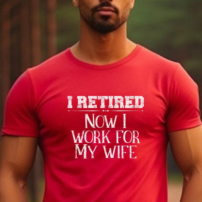 I Retired Now I Work for My Wife Shirt, Funny Retirement Gift for Husband, Dad or Grandpa - Red - XS -