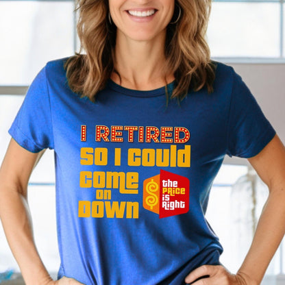 I Retired So I Could Come On Down Price is Right Retirement Shirt, Funny Game Show Fan Gift - True Royal - XS -
