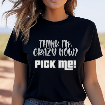 Think I'm Crazy Now? Pick Me Price is Right Shirt for Excited Hopeful Contestants - Black - XS -