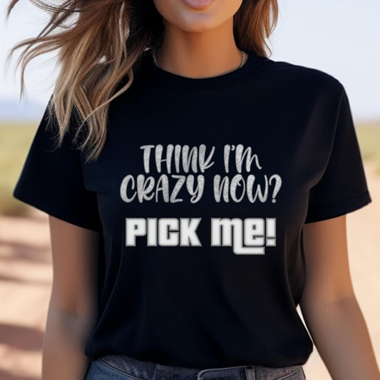 Think I'm Crazy Now? Pick Me Price is Right Shirt for Excited Hopeful Contestants - Black - XS -