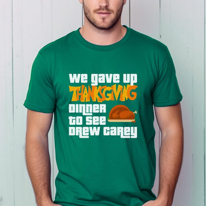 We Gave Up Thanksgiving Dinner to See Drew Carey Price is Right Shirt, Holiday Fan Gift - Kelly - XS -