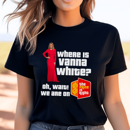 Where is Vanna White? Oh Wait, Wrong Show Price is Right Shirt, Funny Tee - Black - XS -